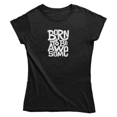 Ladies T Shirt -Born to be awesome