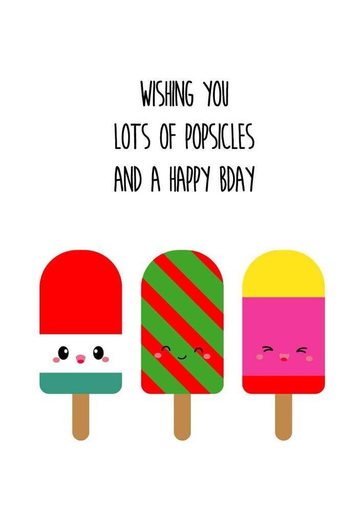 Wishing you lots of popsicles and a happy bday