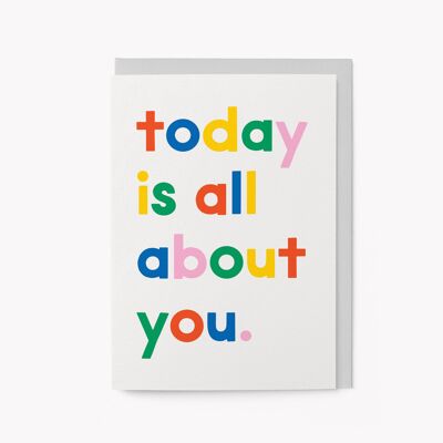 Today is all about you - Birthday Card