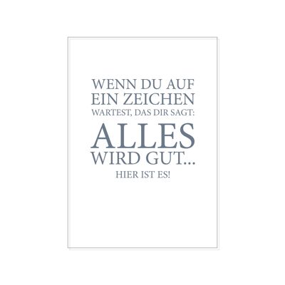 Postcard up, IF YOU ARE WAITING FOR A SIGN THAT TELLS YOU: EVERYTHING WILL BE OK... HERE IT IS!,gray