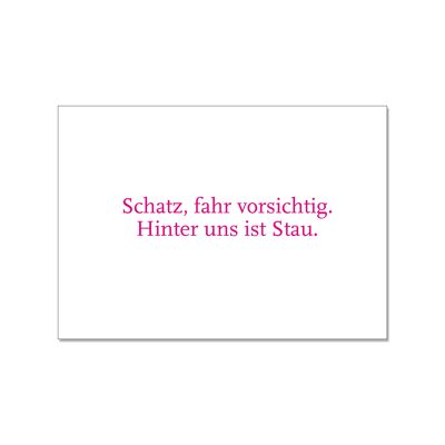 Postkarte quer, Schatz, fahr vorsichtig. Hinter uns ist Stau.