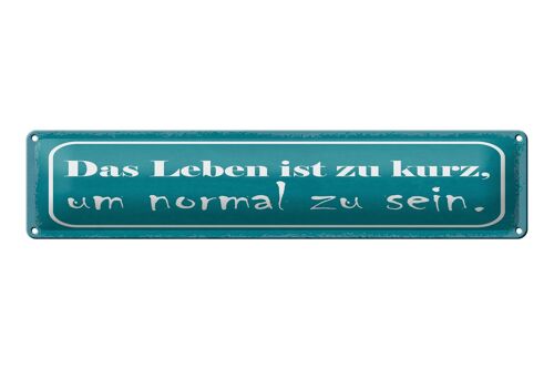 Blechschild Spruch 46x10 cm Das leben ist zu kurz um normal zu sein Schild