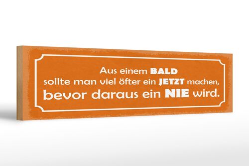 Holzschild Spruch 46x10 cm Aus BALD sollte man öfter jetzt machen Schild