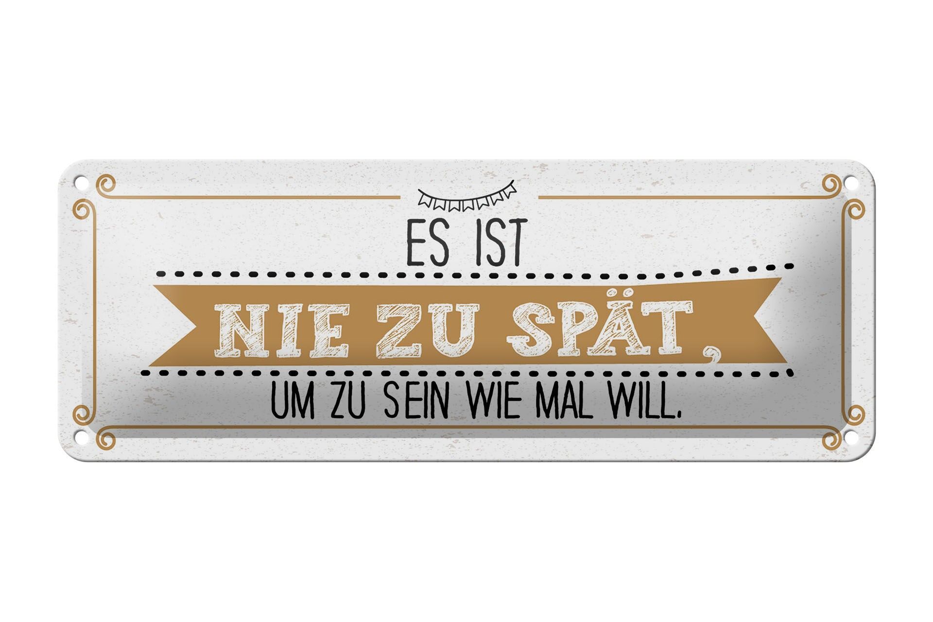 Blechschild Spruch 27x10 cm Nie zu spät um zu sein wie man will Deko Schild