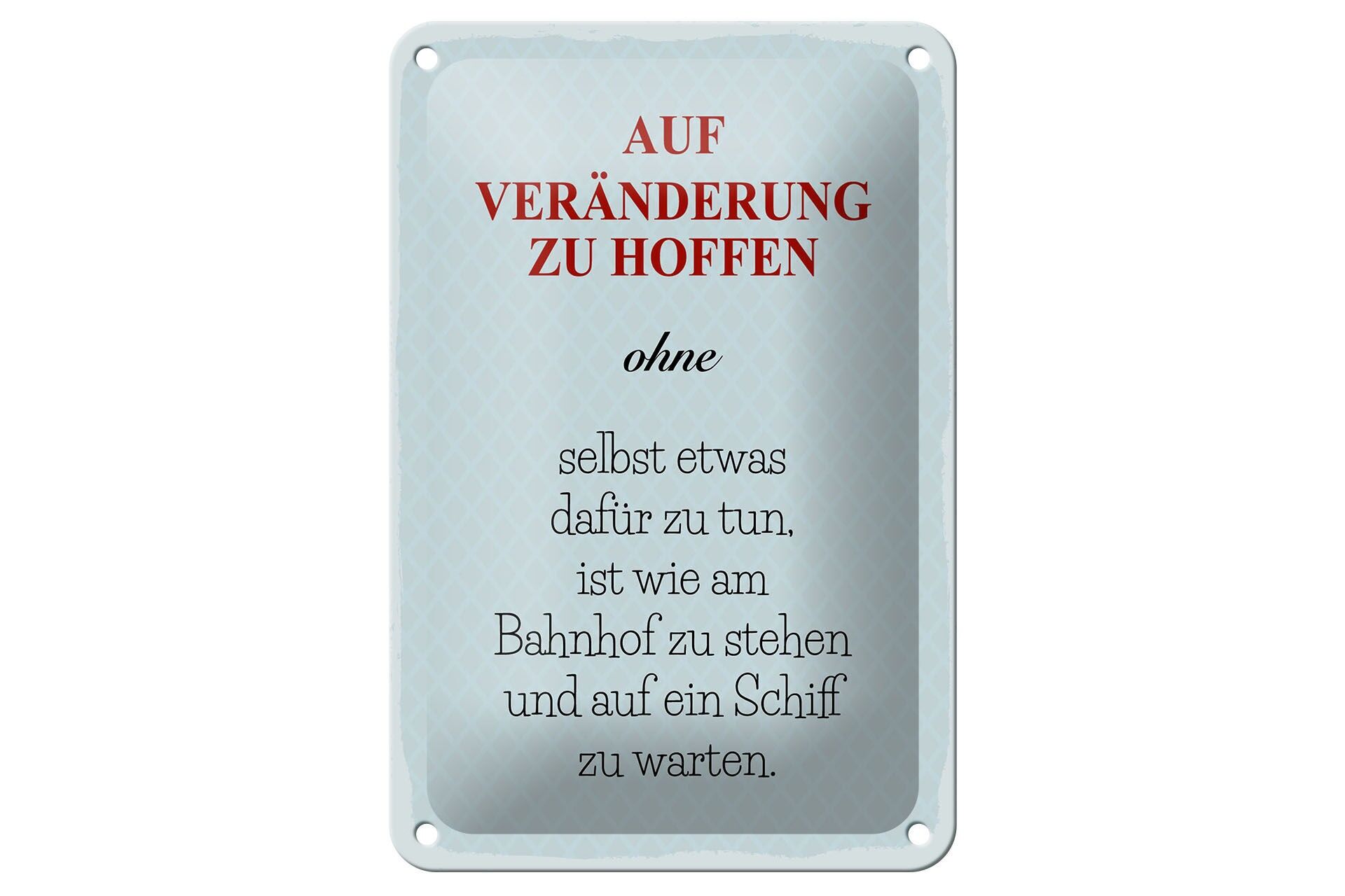 Blechschild Spruch 12x18 cm Auf Veränderung zu hoffen ohne selbst Deko Schild