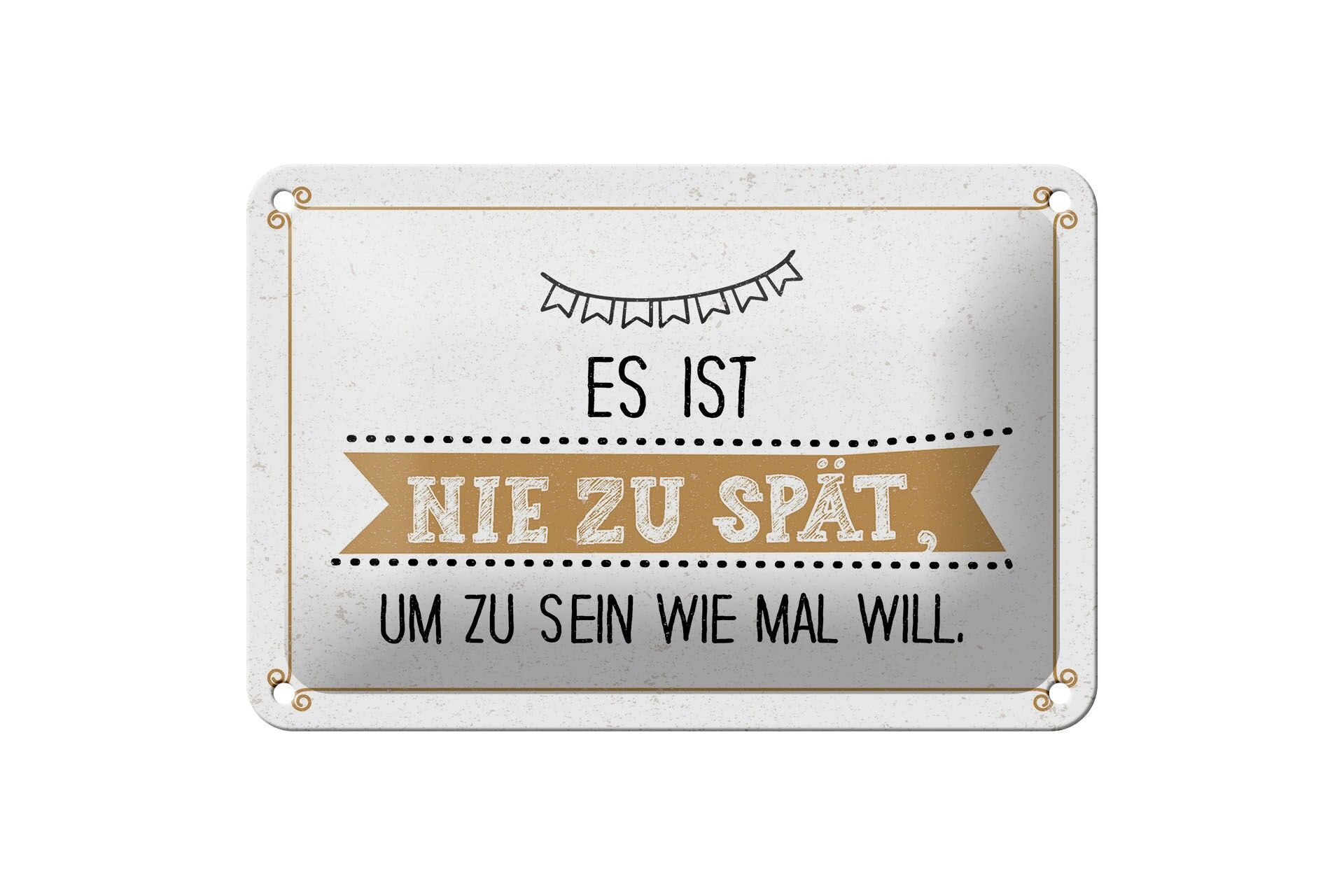 Blechschild Spruch 12x18 cm Nie zu spät um zu sein wie man will Deko Schild