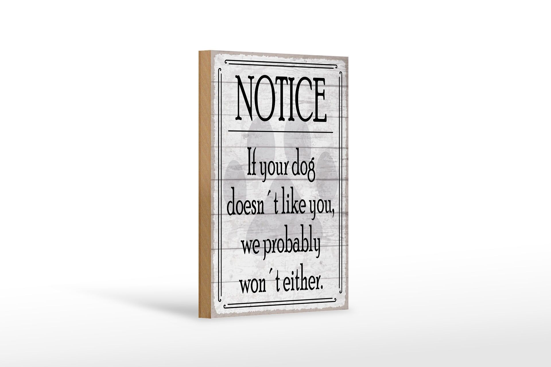 Holzschild Spruch 12x18 cm notice If your dog doesn´t like you Schild
