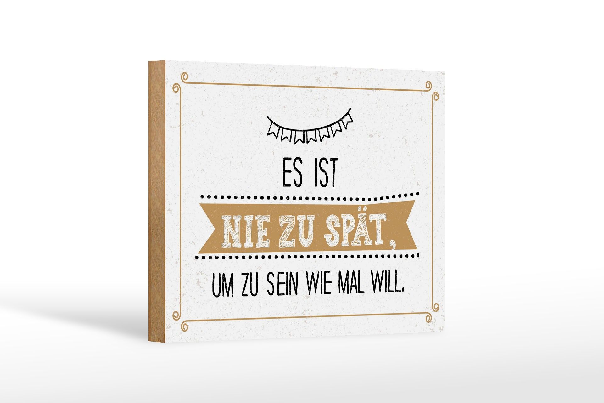 Holzschild Spruch 12x18 cm Nie zu spät um zu sein wie man will Deko Schild