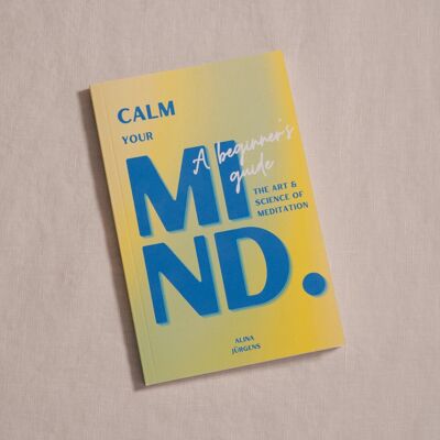 Calma tu mente. El arte y la ciencia de la meditación. Una guía para principiantes
