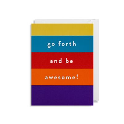 Go Forth and be Awesome!