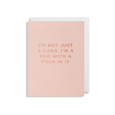 I’m not Just A Card, I’m A Hug With A Fold In It