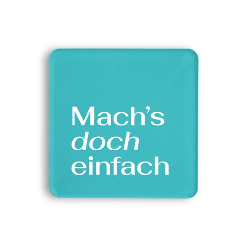 Acryl-Magnet "Mach’s doch einfach" – Dein Anstupser zum Loslegen