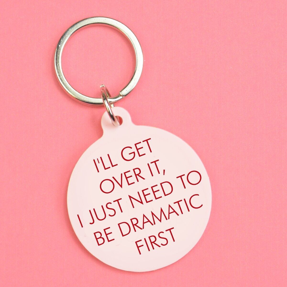 Ich werde darüber hinwegkommen, ich muss nur zuerst dramatisch sein. Schlüsselanhänger