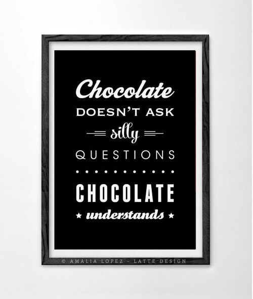 Chocolate doesn't ask silly questions. Chocolate print__A3 (11.7'' x 16.5’’)