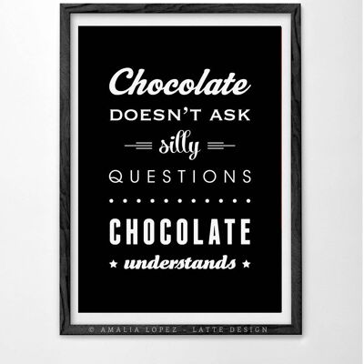 Chocolate doesn't ask silly questions. Chocolate print__A3 (11.7'' x 16.5’’)