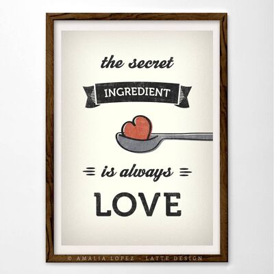 11.7'' x 16.5'' The secret ingredient is always love print