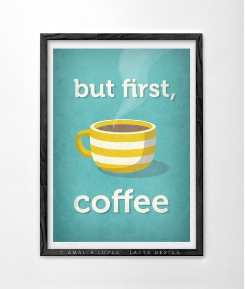 But first, coffee. Turquoise coffee print__A3 (11.7'' x 16.5’’)