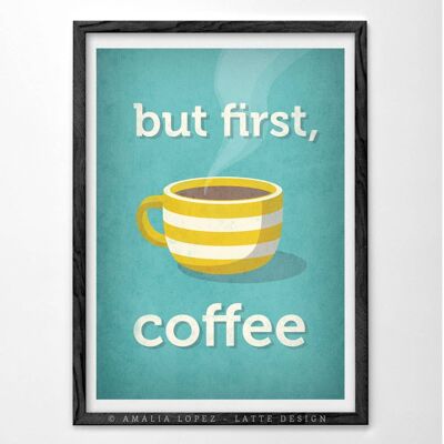 But first, coffee. Turquoise coffee print__A3 (11.7'' x 16.5’’)