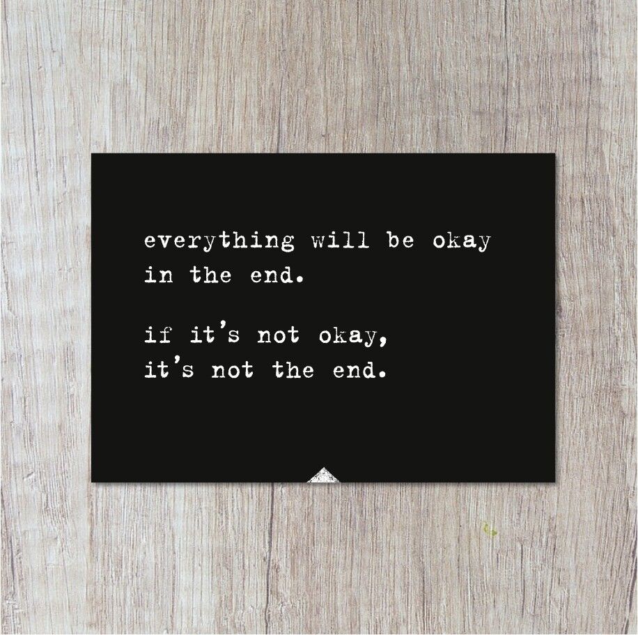 Everyting Will Be Okay In The End.