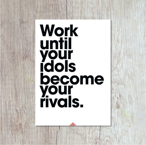 Work Until Your Idols Become Your Rivals.