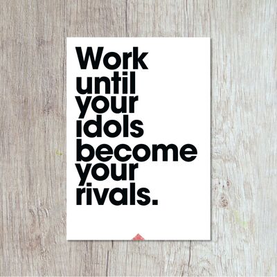 Work Until Your Idols Become Your Rivals.