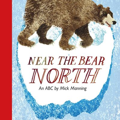 Near the Bear: North Illustrated by Mick Manning