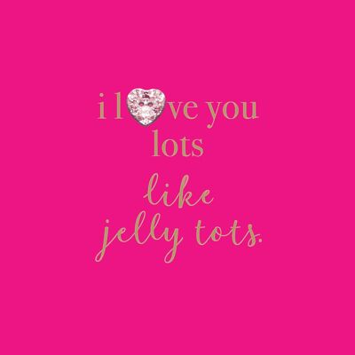 I love you lots like jelly lots