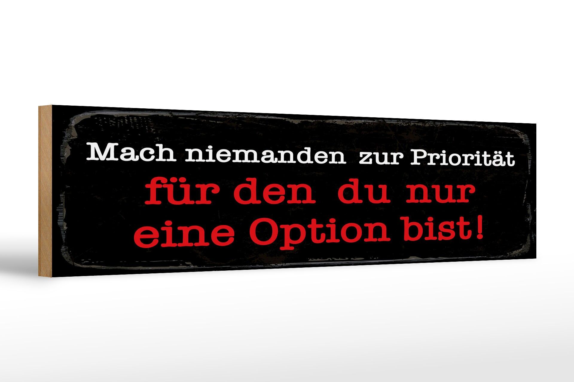 Holzschild Spruch 46x10 cm Mach niemanden zur Priorität für den du Schild