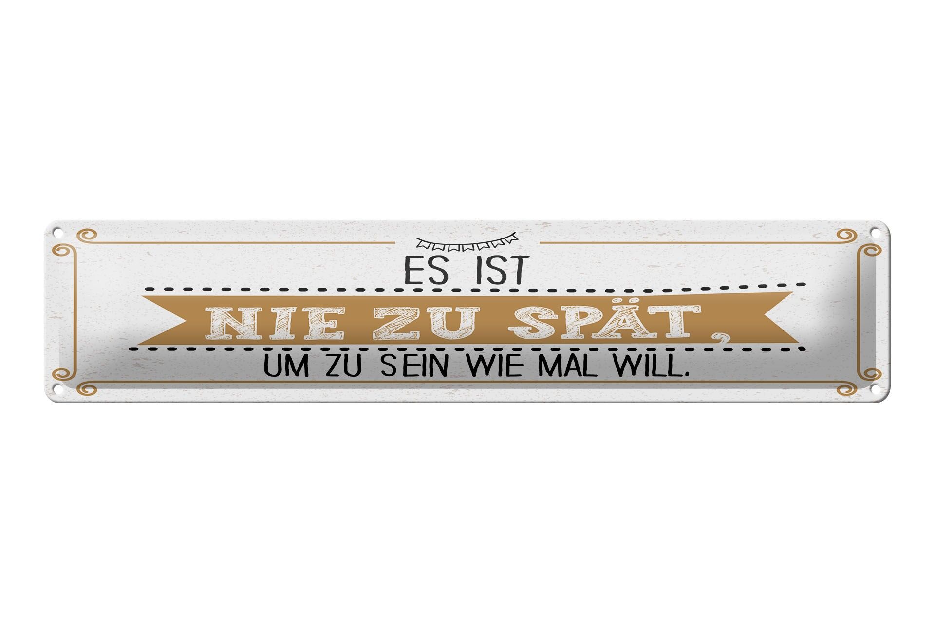 Blechschild Spruch 46x10 cm Nie zu spät um zu sein wie man will Deko Schild