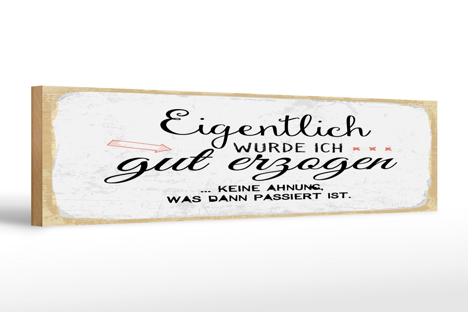 Holzschild Spruch 46x10 cm Eigentlich wurde ich gut erzogen Deko Schild