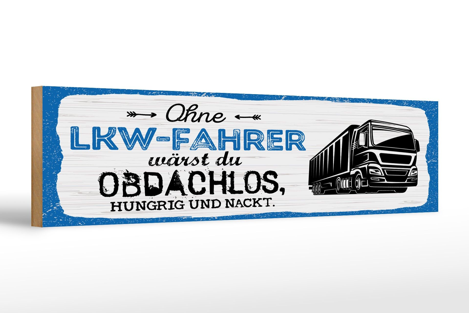 Holzschild Spruch 46x10 cm Ohne LKW Fahrer wärst du Obdachlos Deko Schild