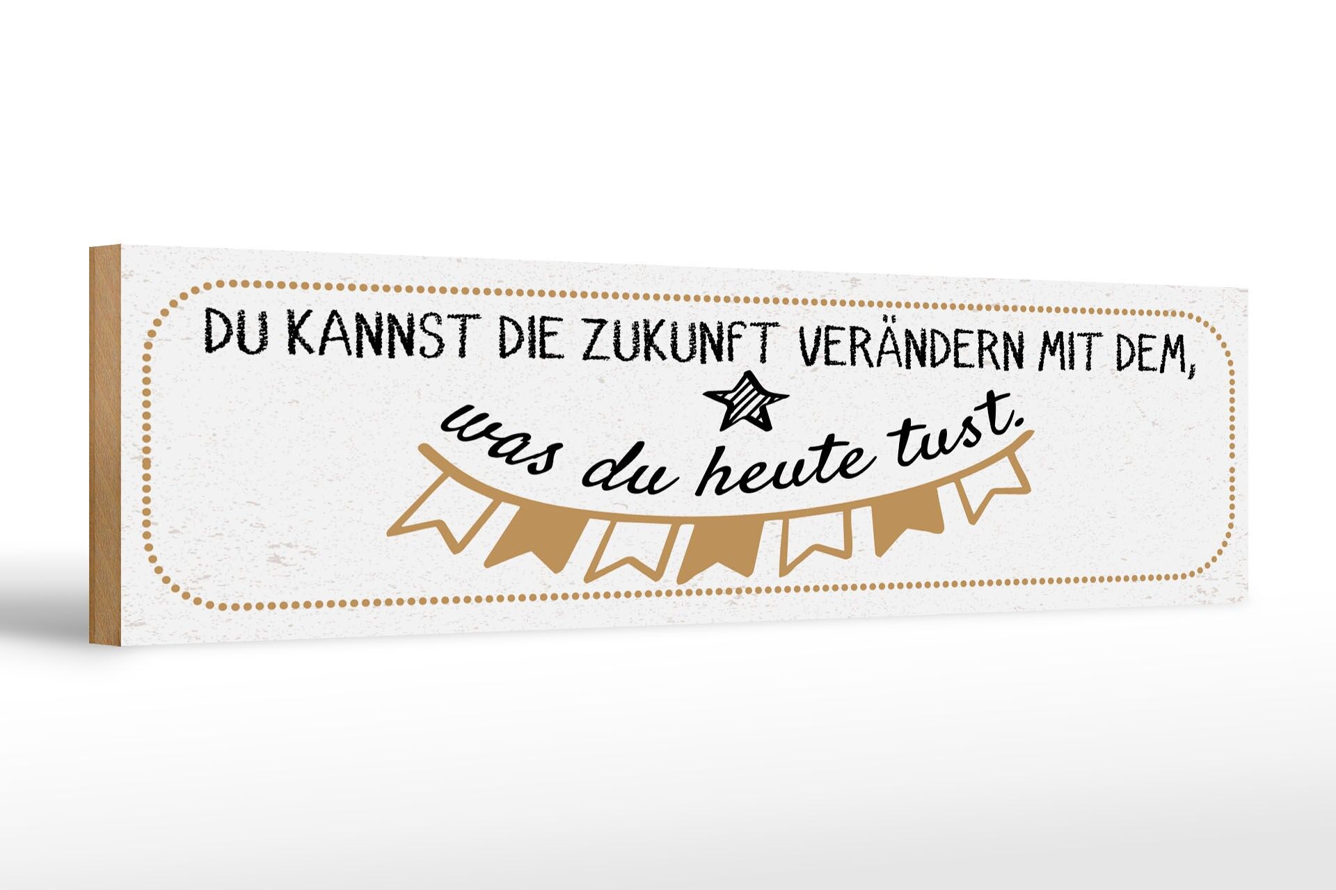 Holzschild Spruch 46x10 cm Zukunft verändern mit dem, was du heute tust Schild
