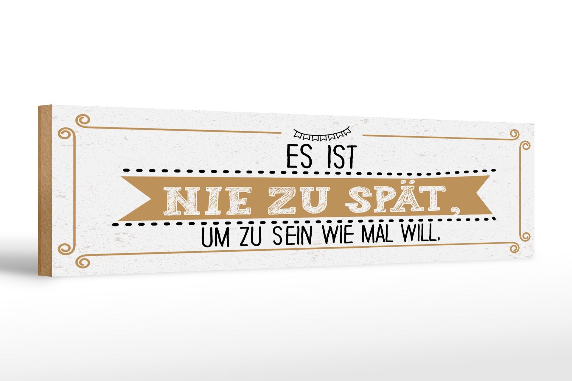Holzschild Spruch 46x10 cm Nie zu spät um zu sein wie man will Deko Schild
