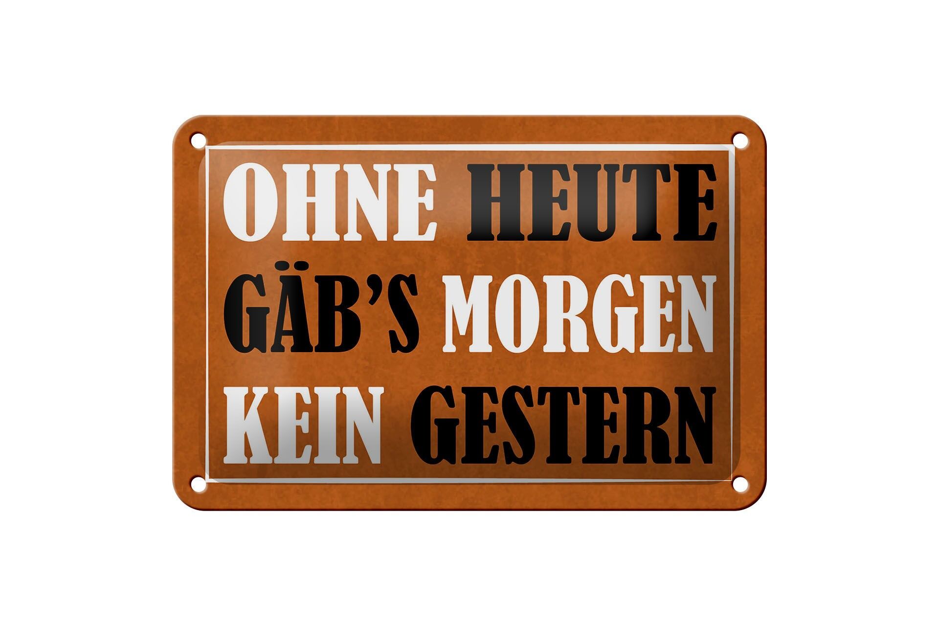 Blechschild Spruch 12x18 cm ohne Heute gäbs morgen kein gestern Deko Schild