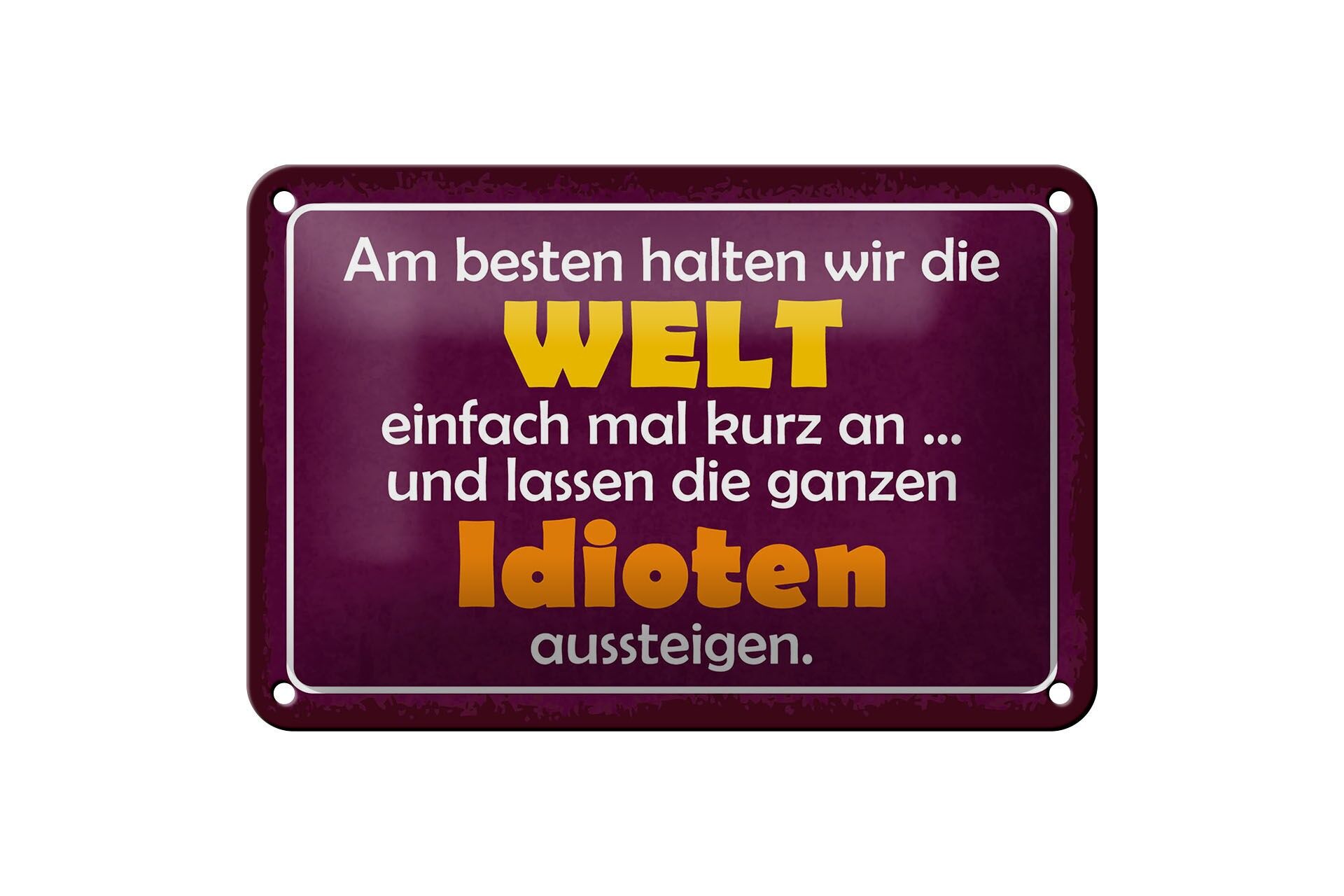 Blechschild Spruch 12x18 cm Am besten halten wir die Welt mal kurz an Deko