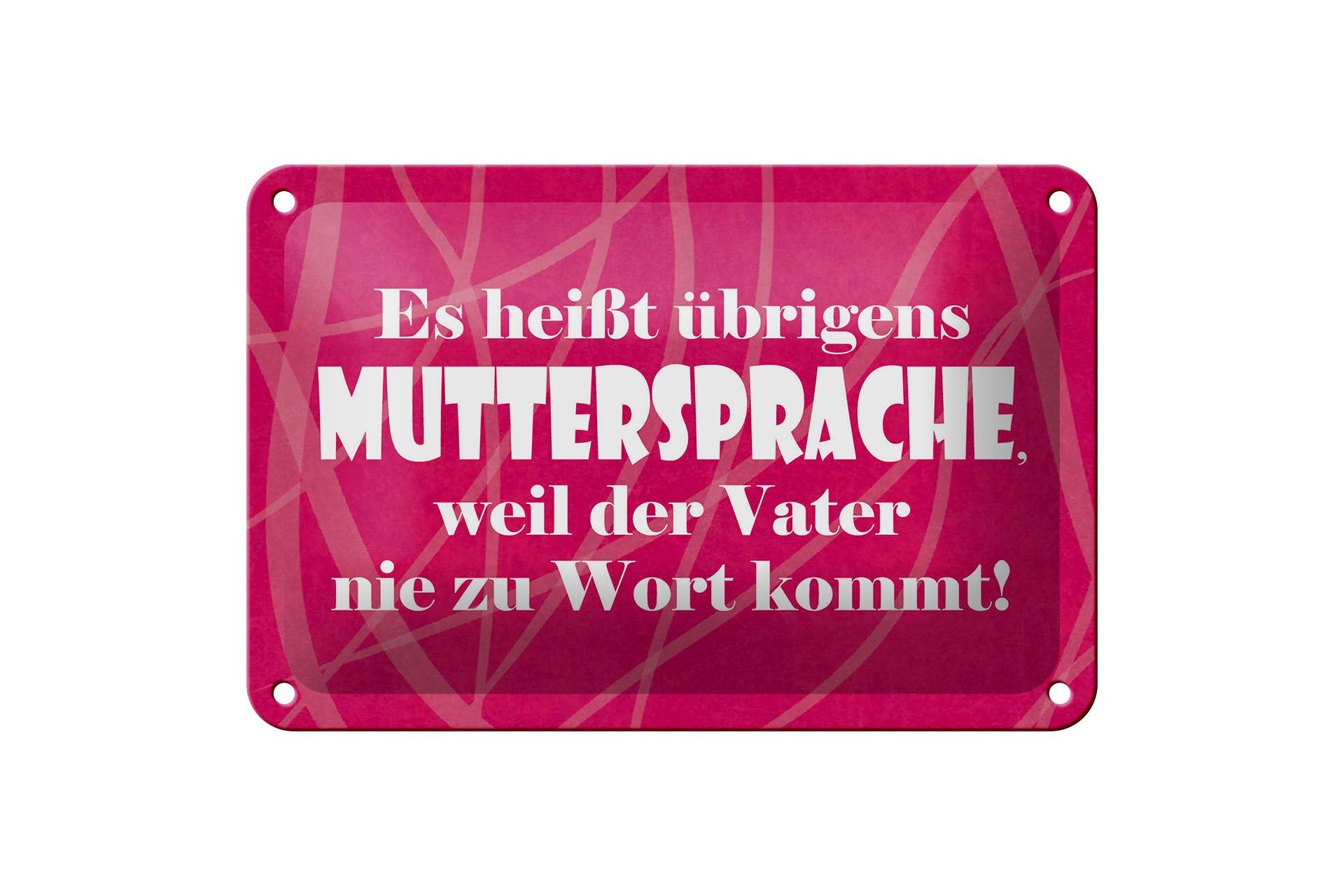 Blechschild Spruch 12x18 cm Es heißt Muttersprache, weil Vater nie zu Wort kommt