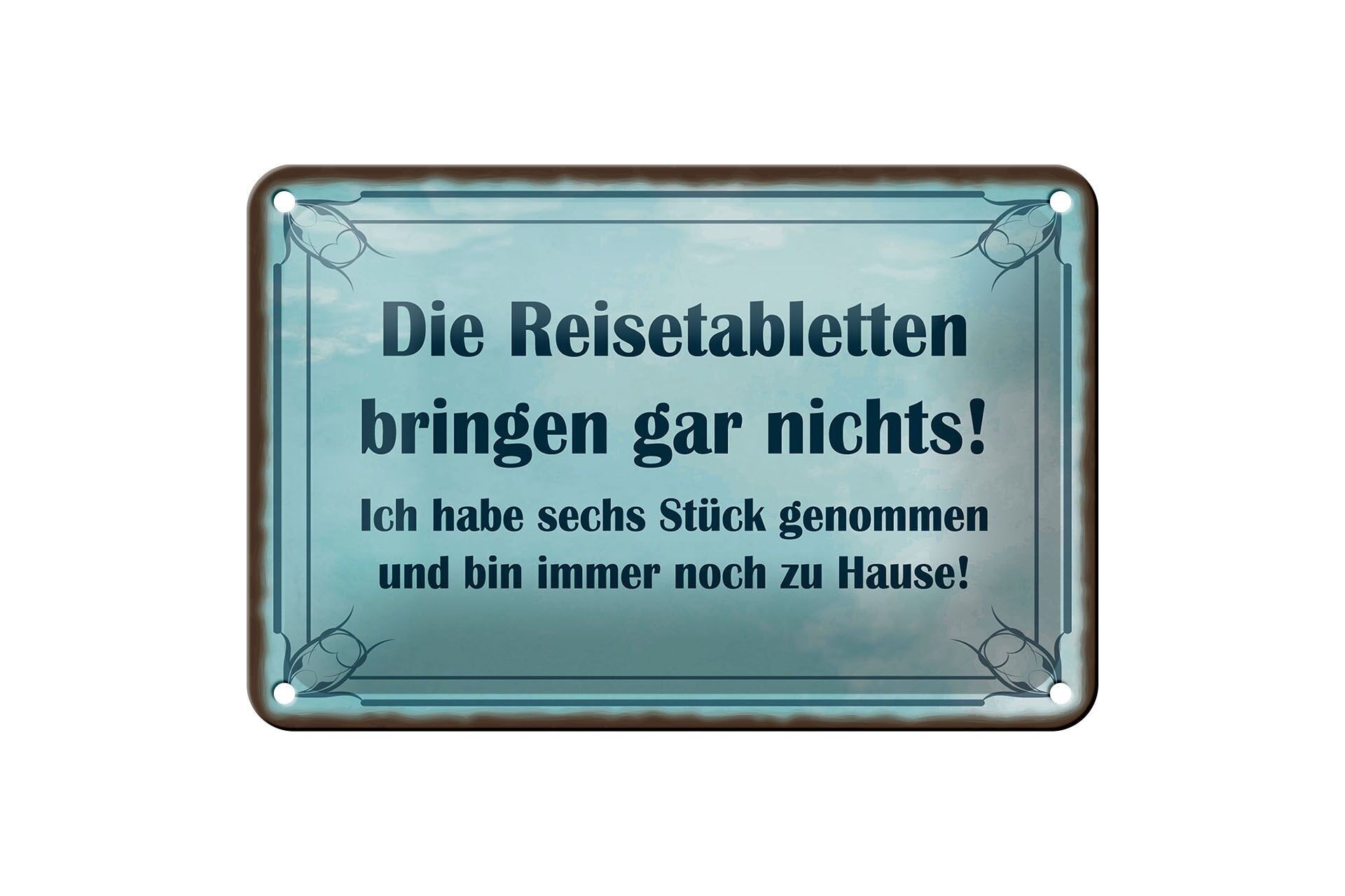 Blechschild Spruch 12x18 cm Reisetabletten bringen nichts, immer noch zu Hause