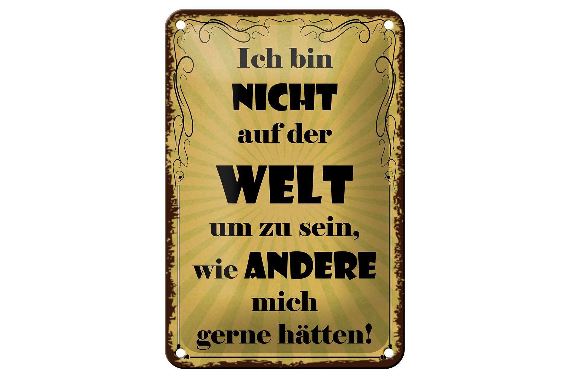 Blechschild Spruch 12x18 cm nicht auf der Welt um zu sein, wie andere mich gern