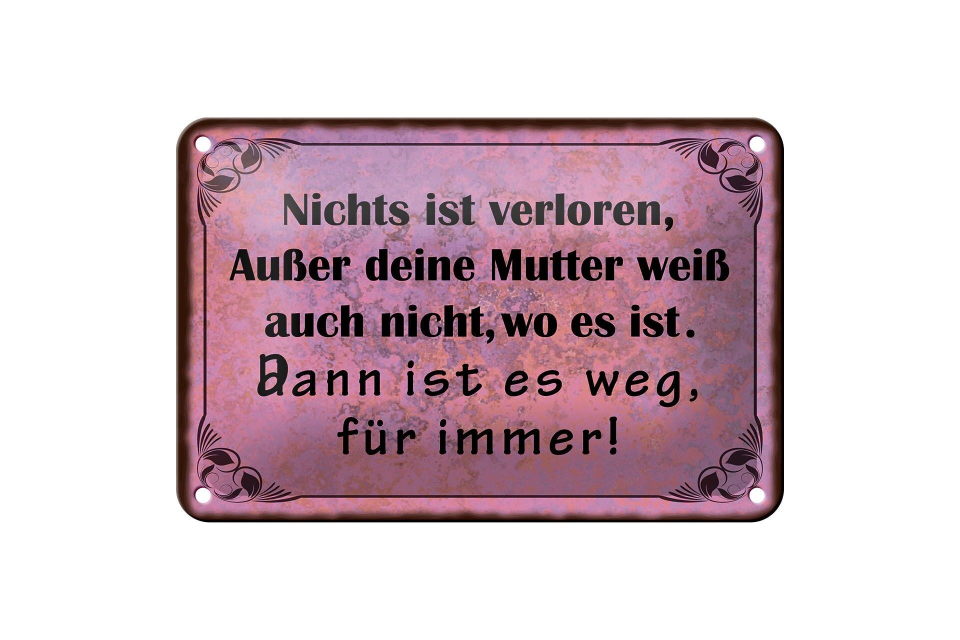 Blechschild Spruch 12x18 cm Nichts ist verloren, außer Mutter weiß es auch nicht