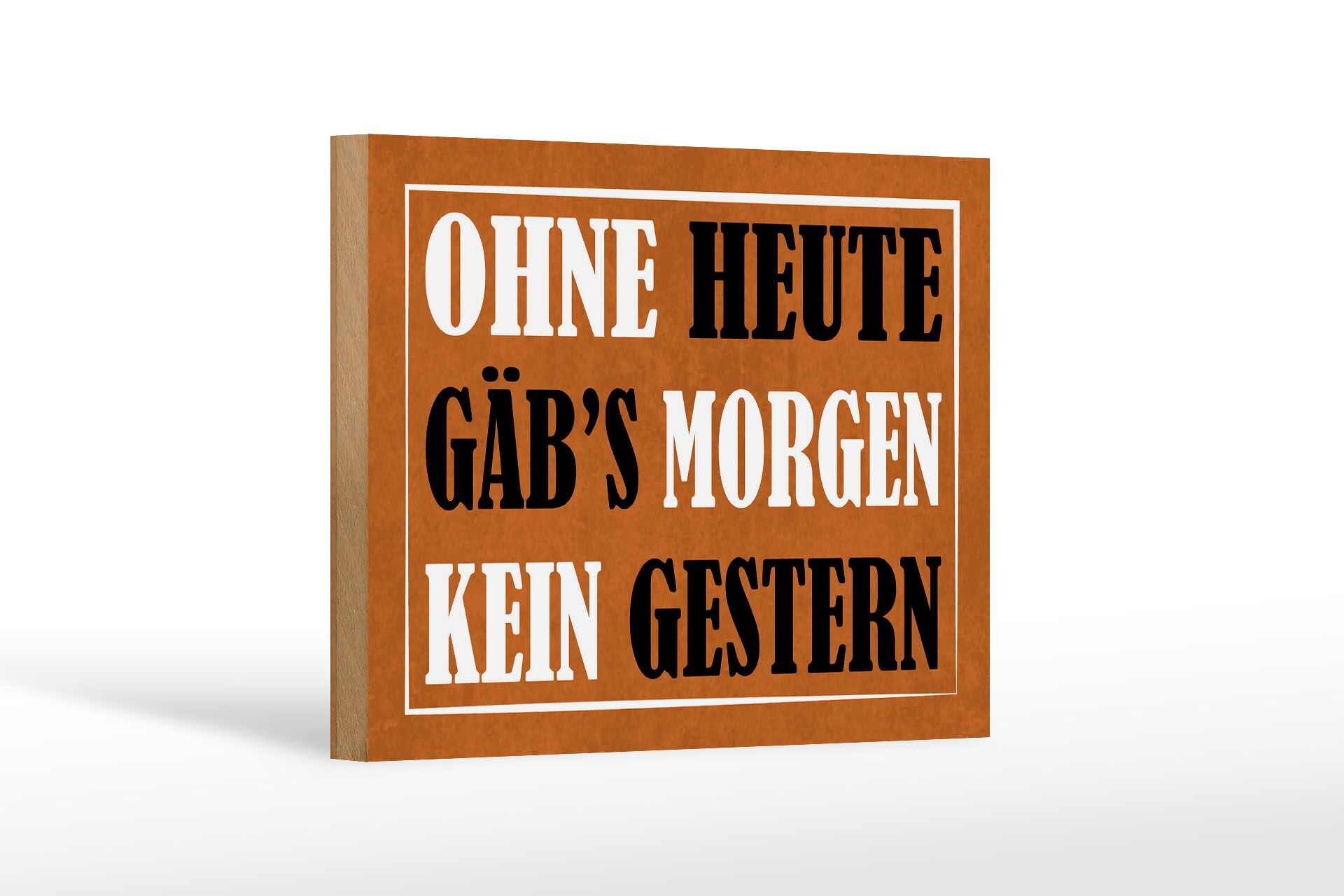 Holzschild Spruch 12x18 cm ohne Heute gäbs morgen kein gestern Deko Schild