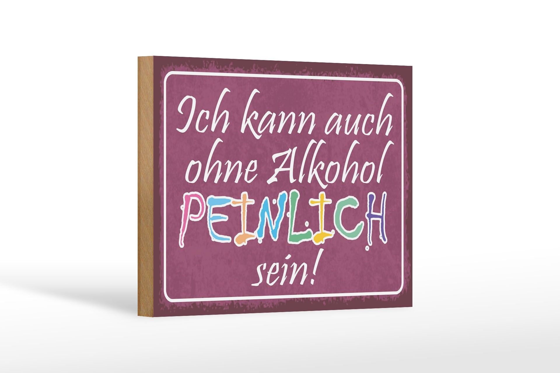 Holzschild Spruch 12x18 cm Ich kann auch ohne Alkohol peinlich sein Schild