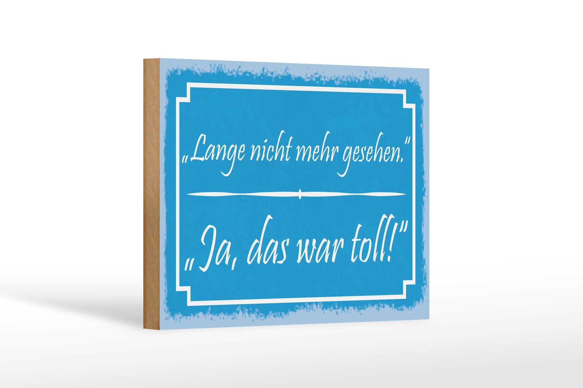 Holzschild Spruch 12x18 cm Lange nicht mehr gesehen. Ja, das war toll Schild