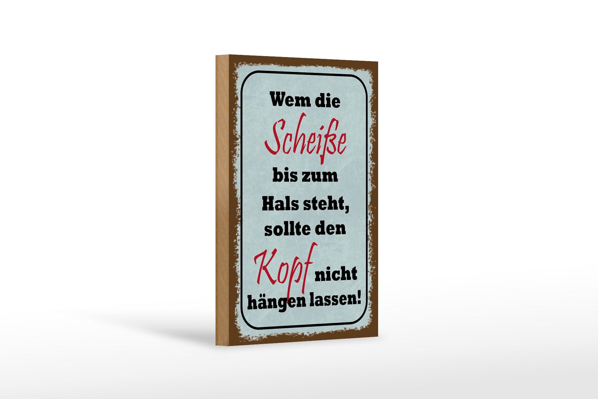 Holzschild Spruch 12x18 cm Scheiße bis zum Hals, sollte Kopf nicht hängen