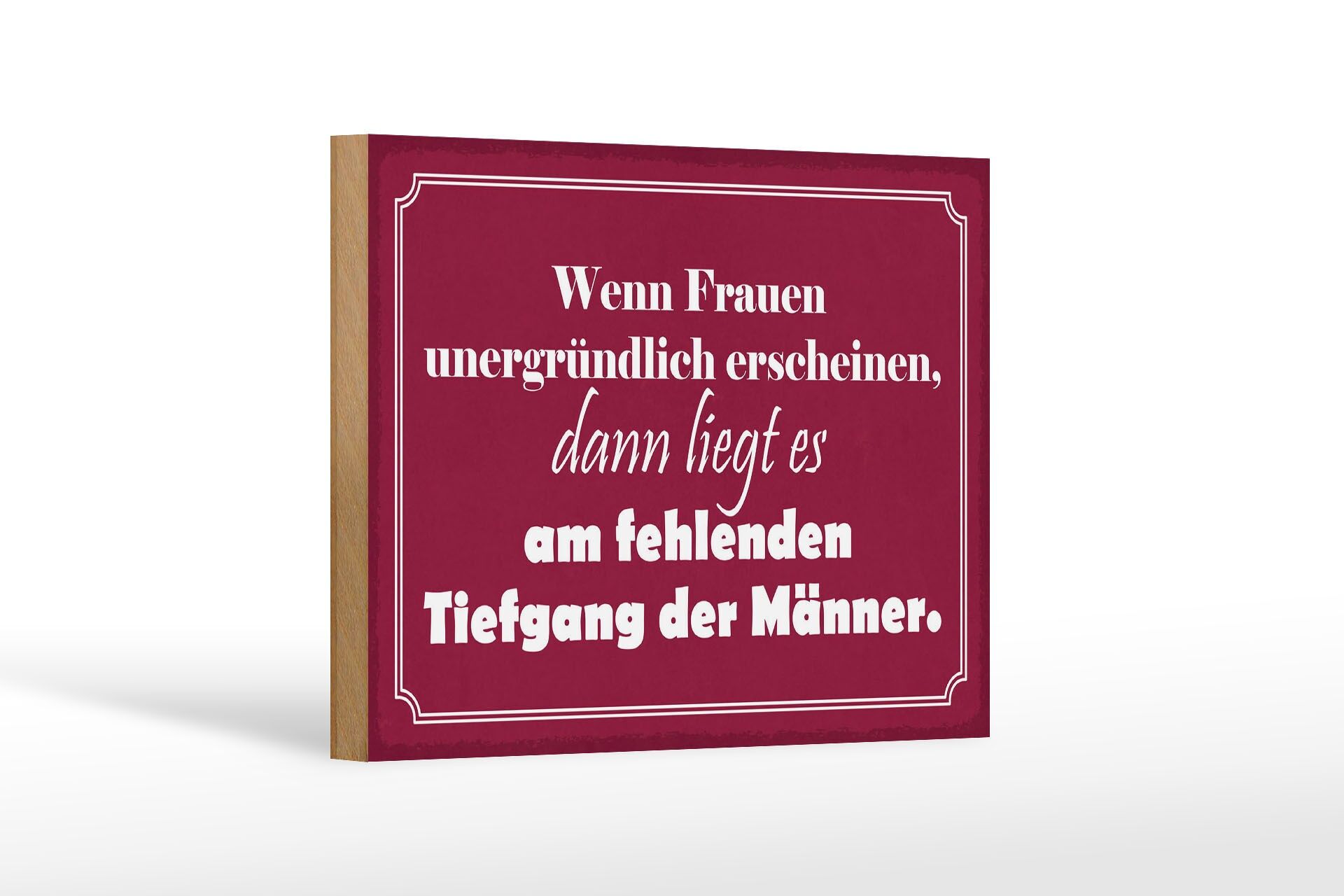 Holzschild Spruch 12x18 cm Frauen unergründlich fehlenden Tiefgang der Männer