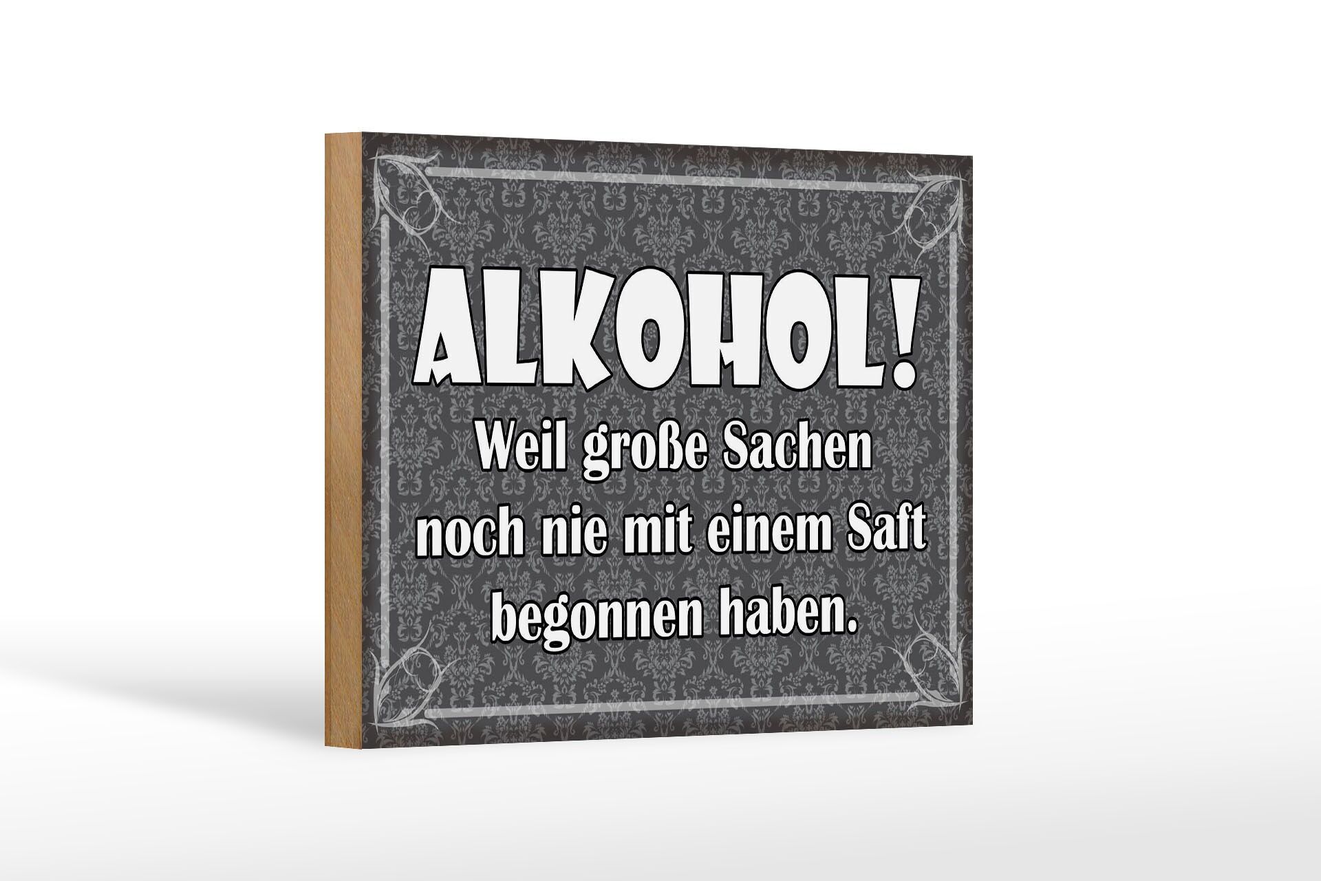 Holzschild Alkohol 12x18 cm weil große Sachen noch nie mit Saft begonnen haben