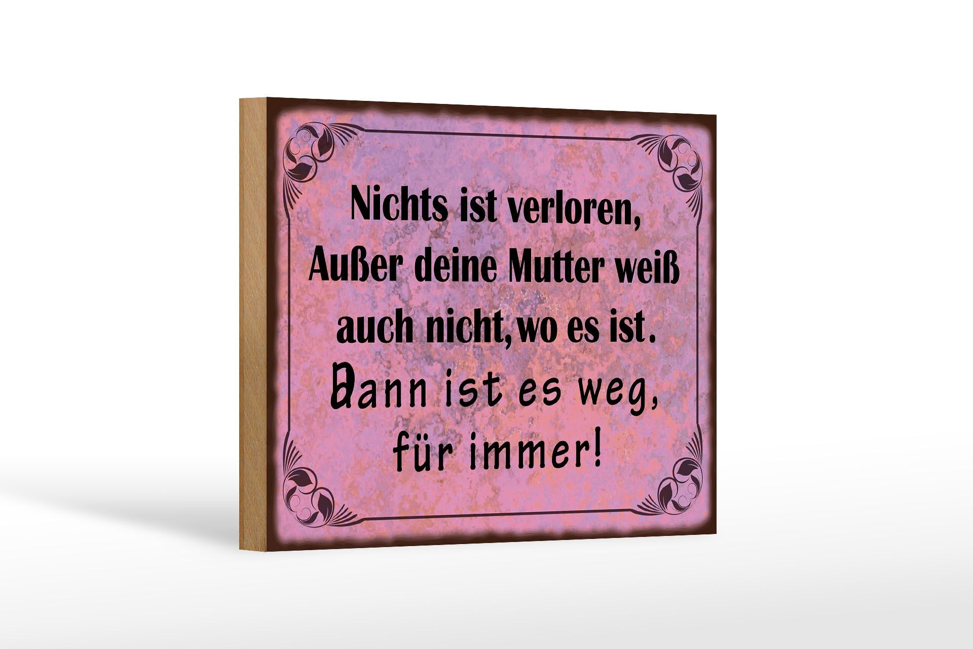 Holzschild Spruch 12x18 cm Nichts ist verloren, außer Mutter weiß es auch nicht