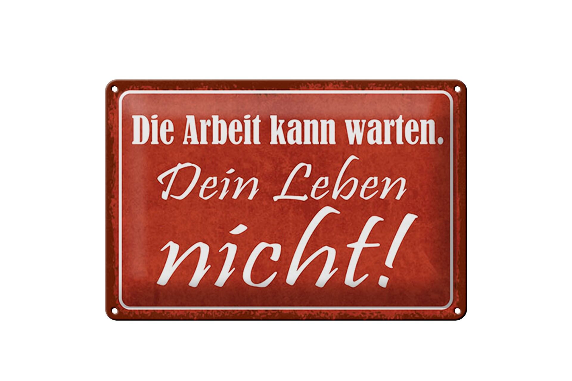 Blechschild Spruch 20x30 cm Die Arbeit kann warten. Dein Leben nicht Deko Schild