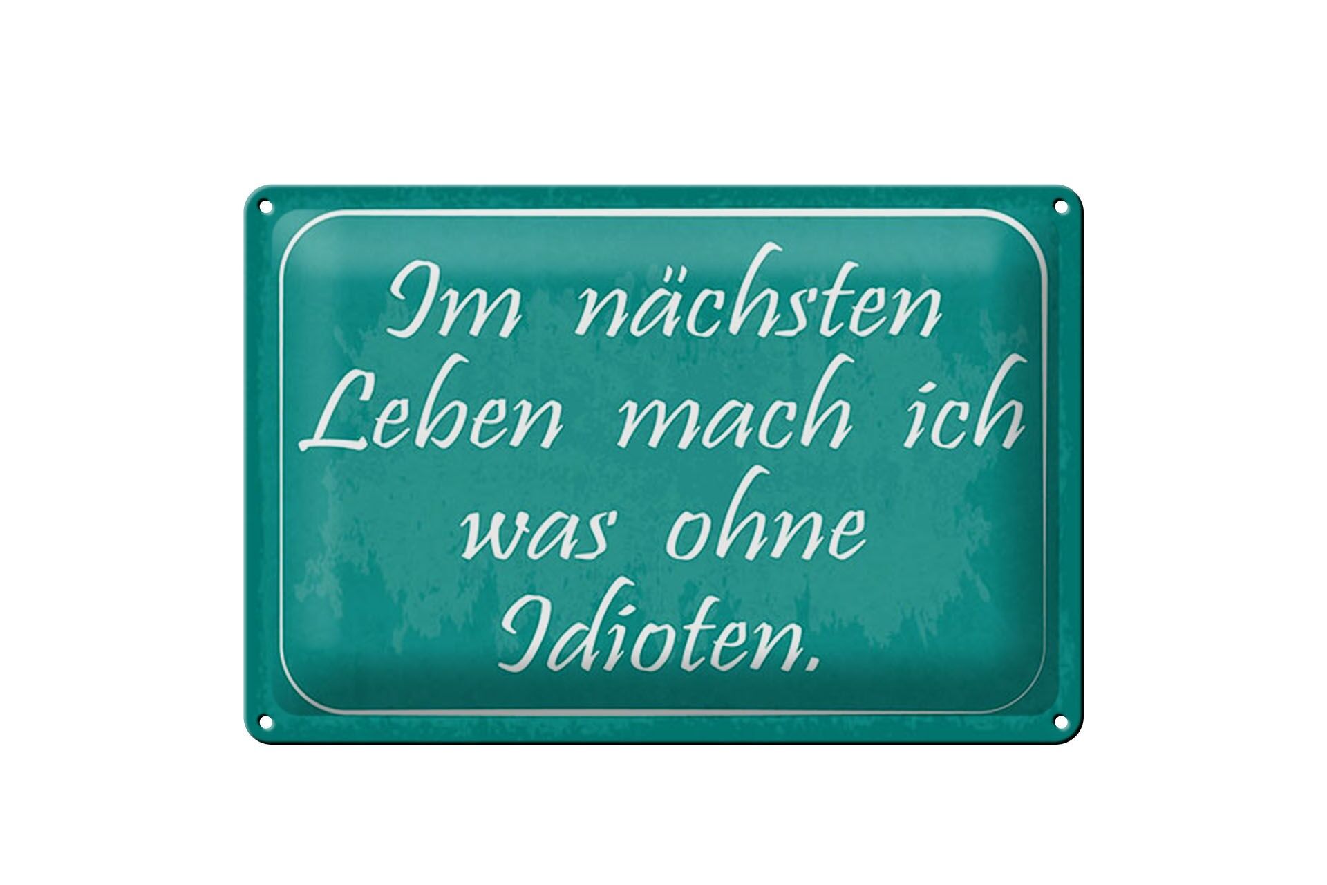 Blechschild Spruch 20x30 cm Im nächsten Leben mach ich was ohne Idioten
