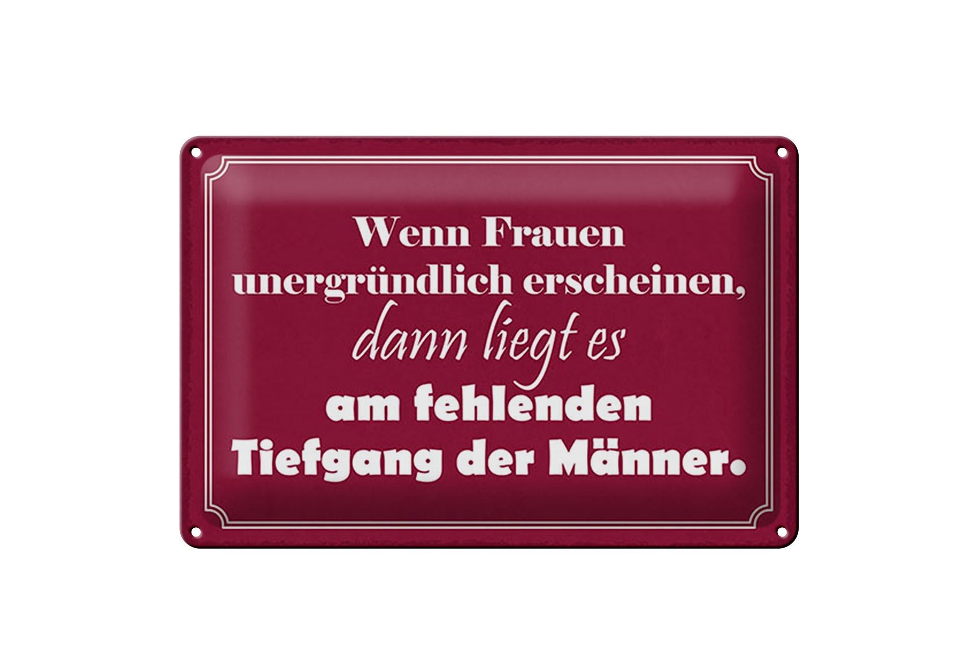 Blechschild Spruch 20x30 cm Frauen unergründlich fehlenden Tiefgang der Männer
