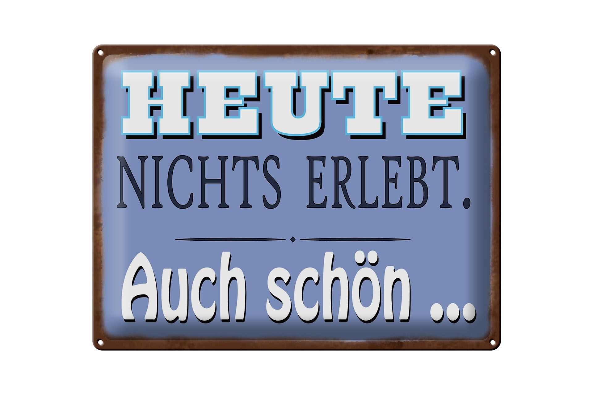 Blechschild Spruch 30x40 cm Heute nichts erlebt. Auch schön Deko Schild